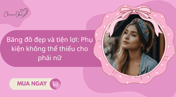 Băng đô đẹp và tiện lợi: Phụ kiện không thể thiếu cho phái nữ