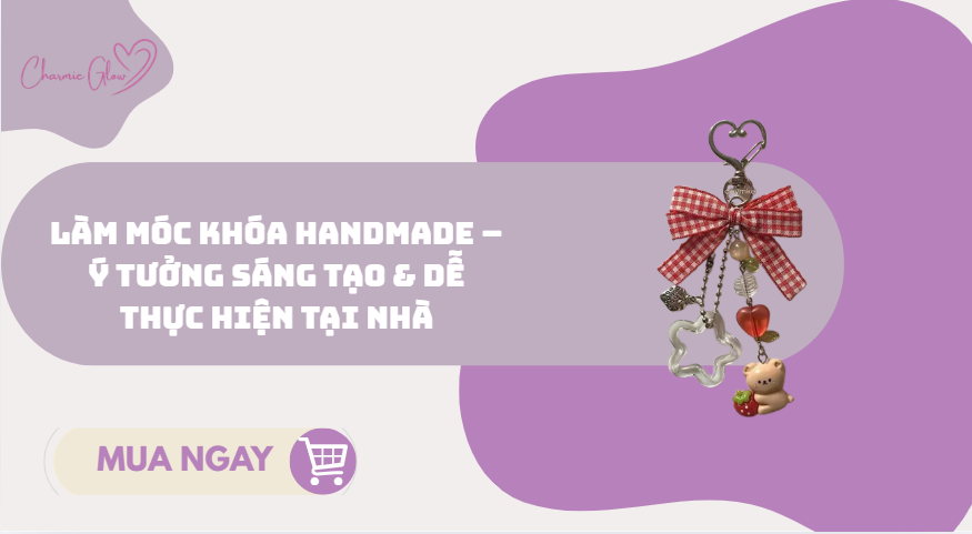 Làm móc khóa handmade – Ý tưởng sáng tạo & dễ thực hiện tại nhà